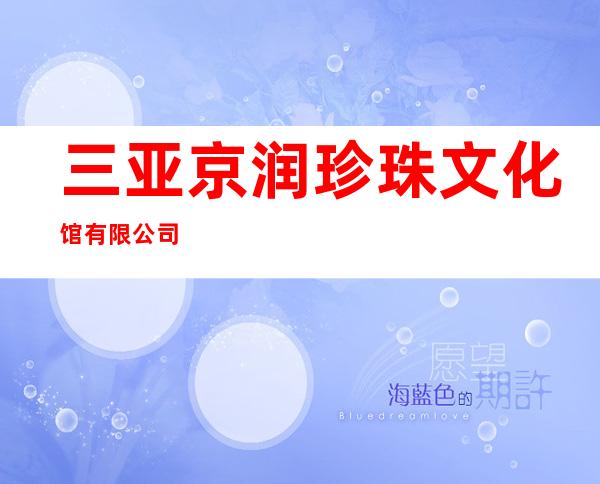 三亚京润珍珠文化馆有限公司