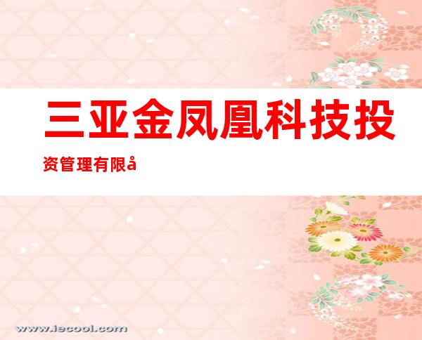 三亚金凤凰科技投资管理有限公司