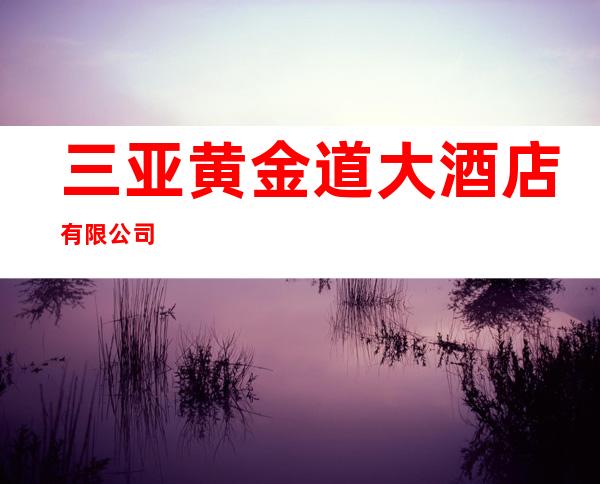 三亚黄金道大酒店有限公司