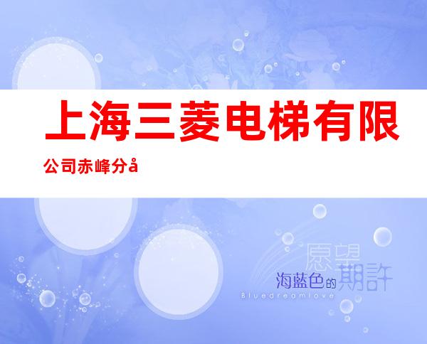 上海三菱电梯有限公司赤峰分公司