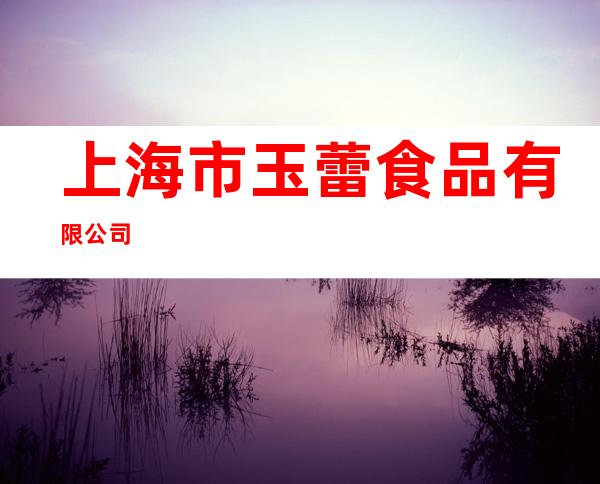 上海市玉蕾食品有限公司