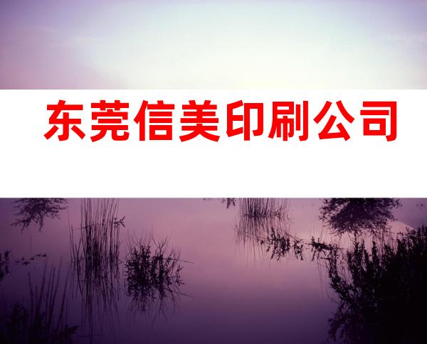东莞信美印刷公司