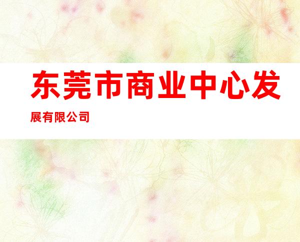 东莞市商业中心发展有限公司