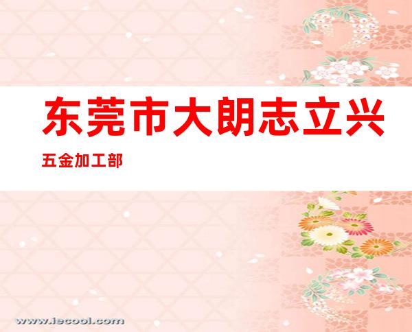 东莞市大朗志立兴五金加工部