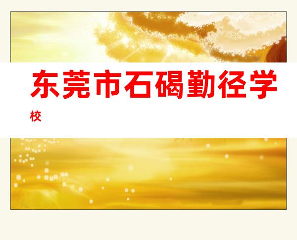 东莞市石碣勤径学校