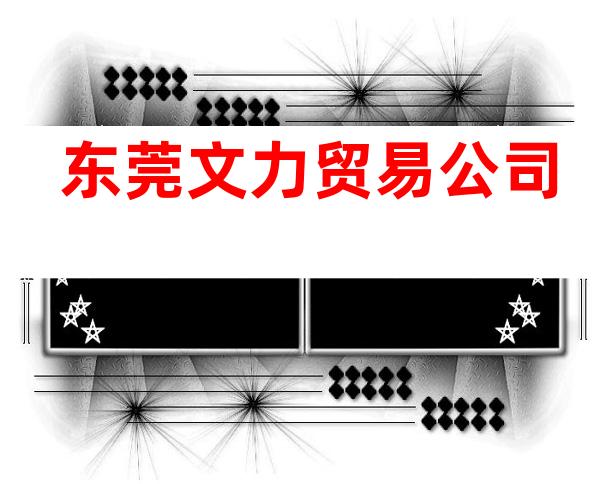 东莞文力贸易公司