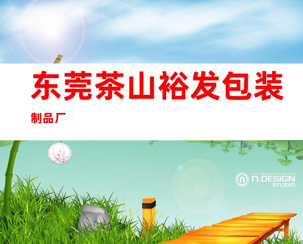 东莞茶山裕发包装制品厂