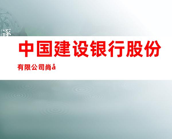 中国建设银行股份有限公司尚志支行