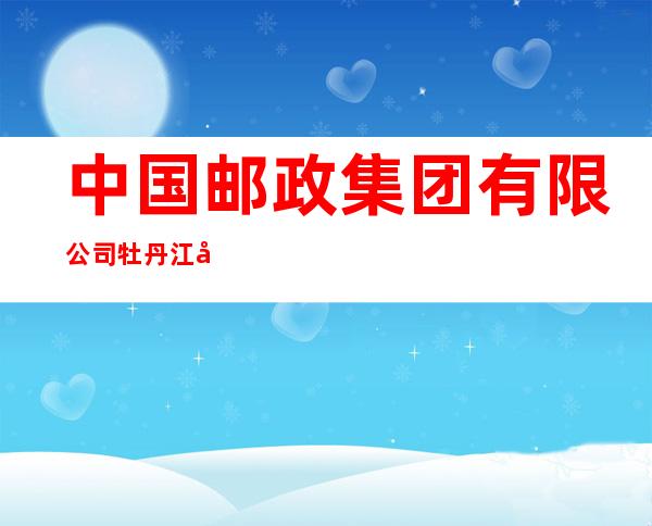 中国邮政集团有限公司牡丹江市裕民邮电所