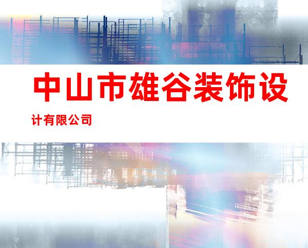 中山市雄谷装饰设计有限公司