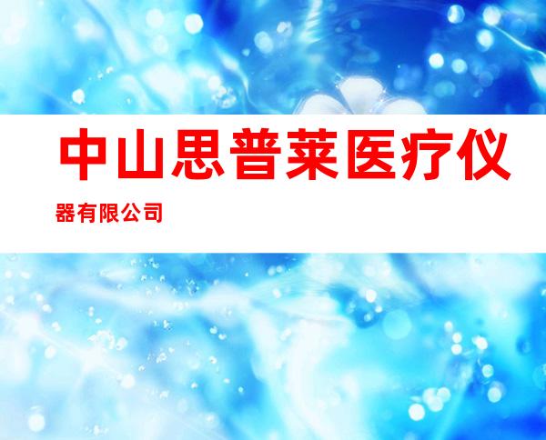 中山思普莱医疗仪器有限公司