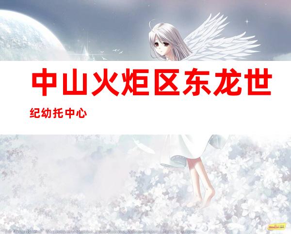 中山火炬区东龙世纪幼托中心