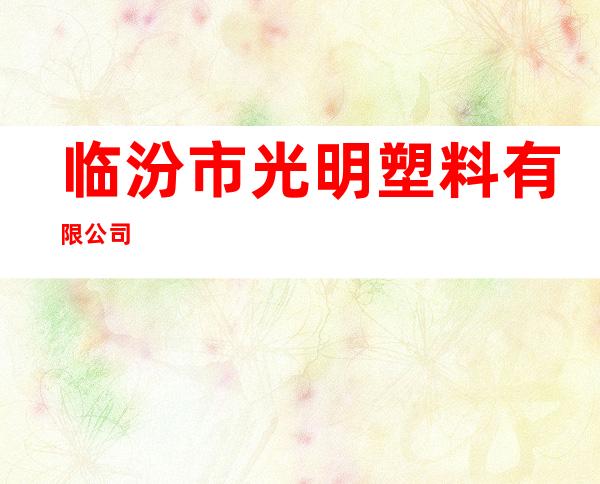 临汾市光明塑料有限公司