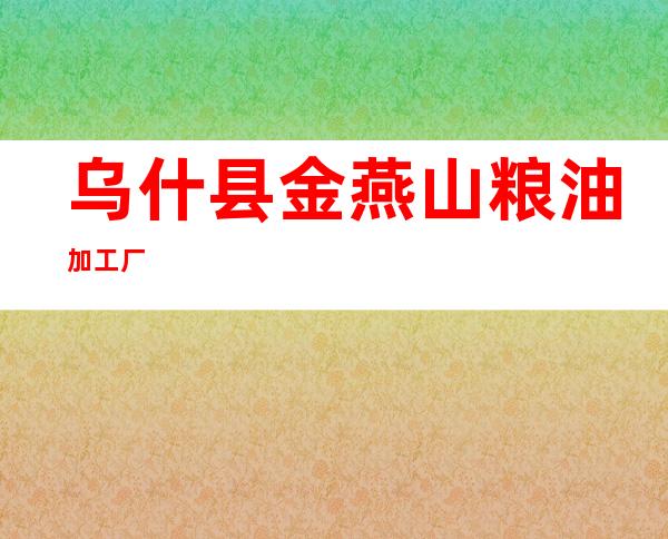 乌什县金燕山粮油加工厂
