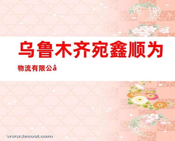 乌鲁木齐宛鑫顺为物流有限公司
