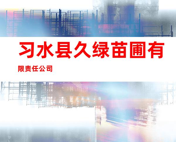习水县久绿苗圃有限责任公司