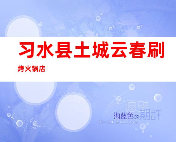 习水县土城云春刷烤火锅店