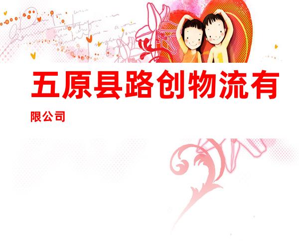 五原县路创物流有限公司