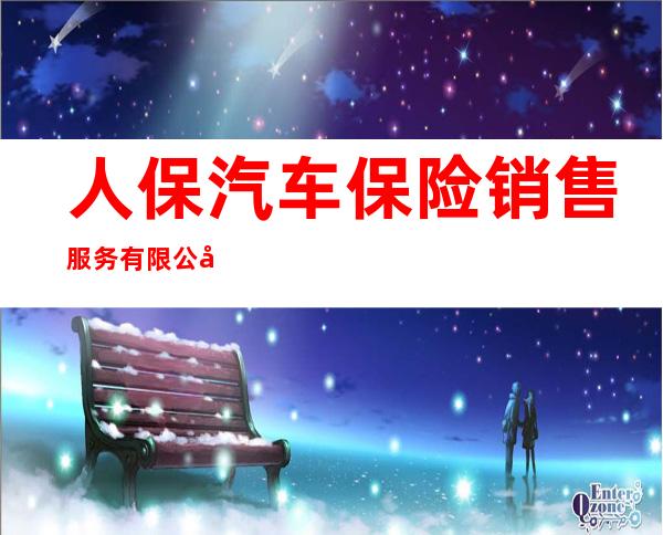 人保汽车保险销售服务有限公司新疆分公司