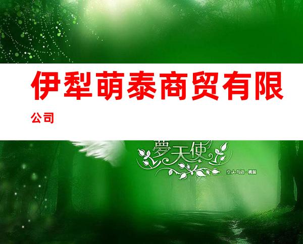 伊犁萌泰商贸有限公司