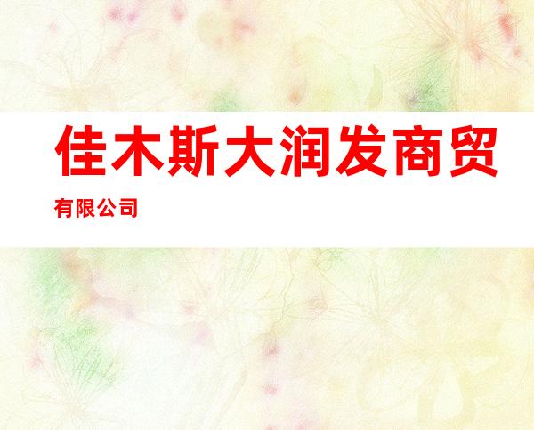 佳木斯大润发商贸有限公司