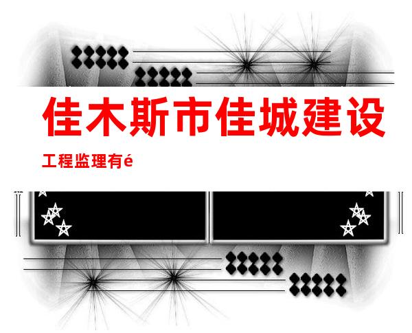 佳木斯市佳城建设工程监理有限公司同江分公司
