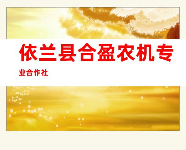 依兰县合盈农机专业合作社
