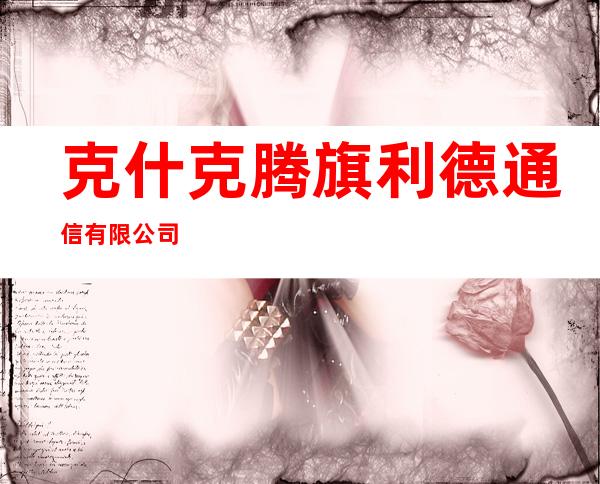 克什克腾旗利德通信有限公司