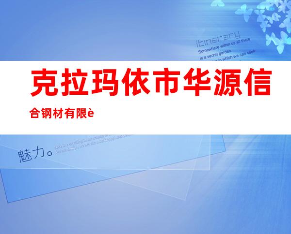 克拉玛依市华源信合钢材有限责任公司