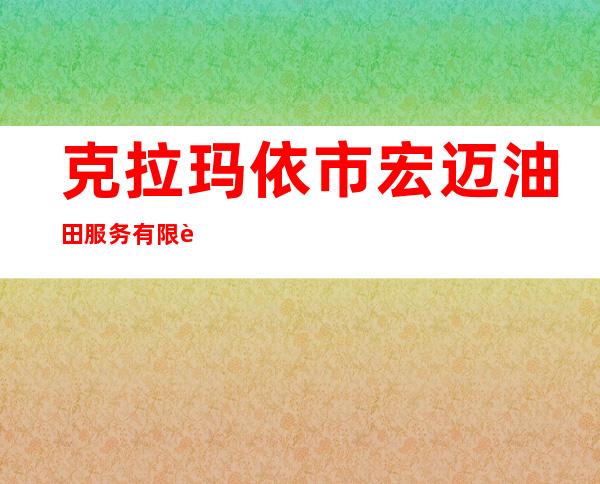 克拉玛依市宏迈油田服务有限责任公司