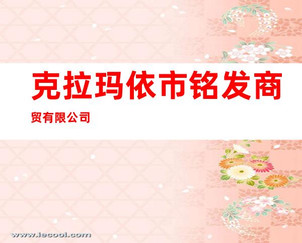 克拉玛依市铭发商贸有限公司
