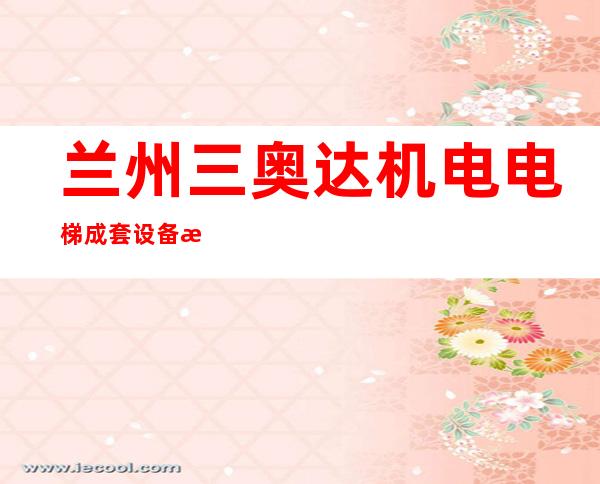 兰州三奥达机电电梯成套设备有限公司