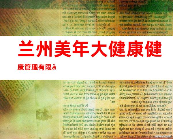 兰州美年大健康健康管理有限公司奥亚门诊部
