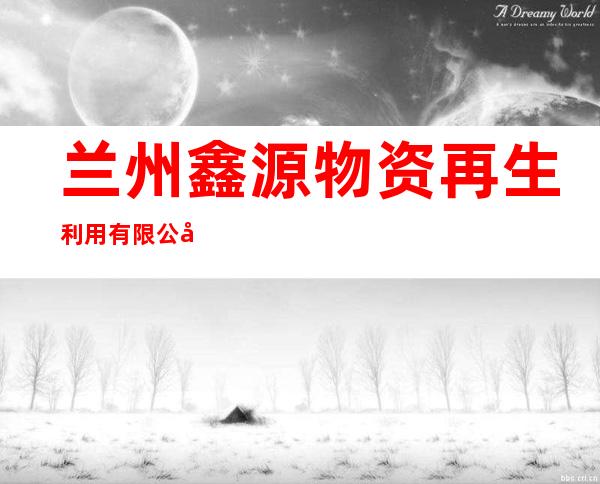 兰州鑫源物资再生利用有限公司