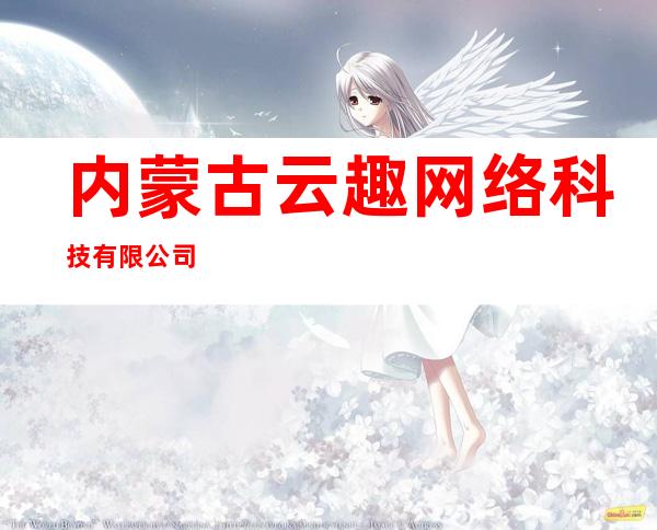 内蒙古云趣网络科技有限公司