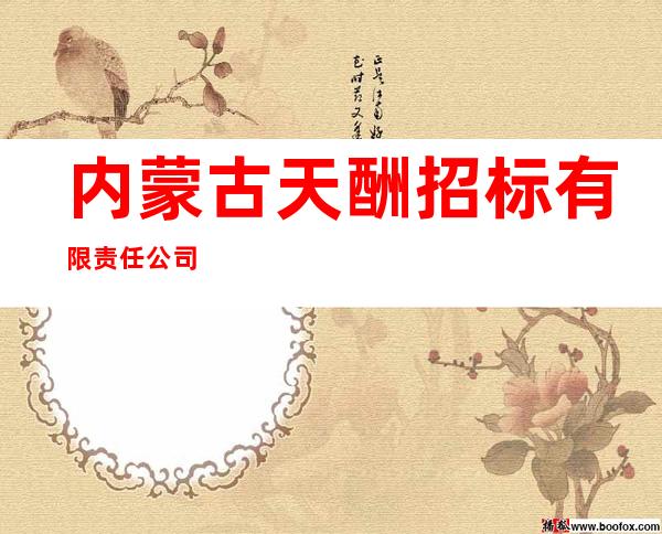 内蒙古天酬招标有限责任公司