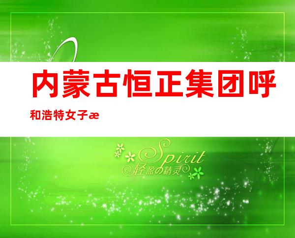 内蒙古恒正集团呼和浩特女子服饰工贸有限公司
