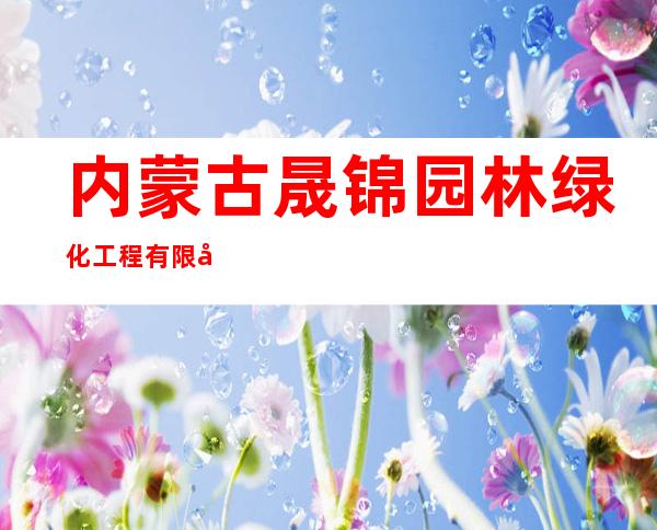内蒙古晟锦园林绿化工程有限公司
