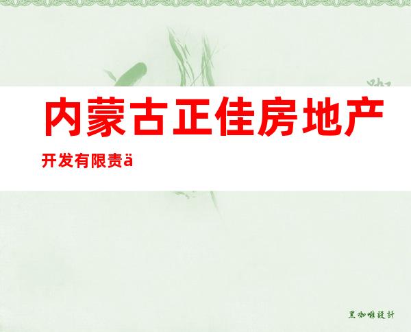 内蒙古正佳房地产开发有限责任公司
