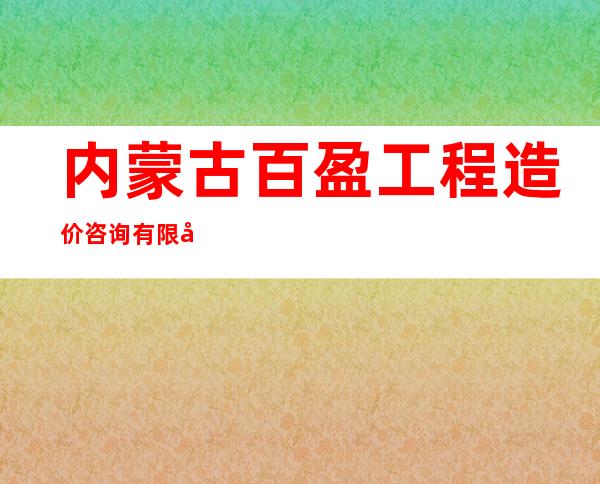 内蒙古百盈工程造价咨询有限公司