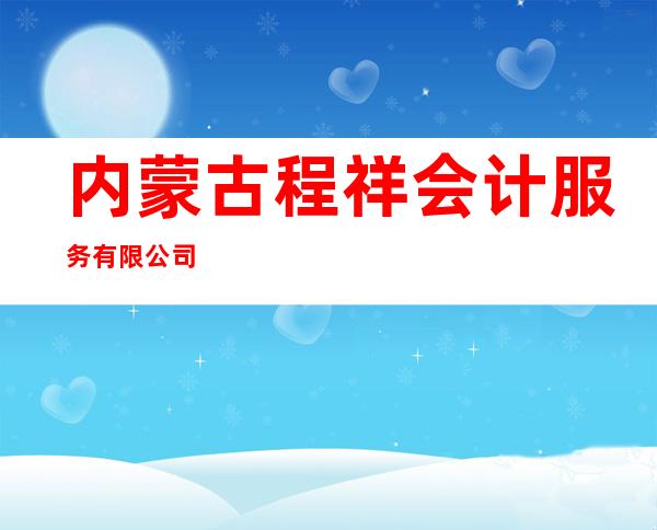 内蒙古程祥会计服务有限公司