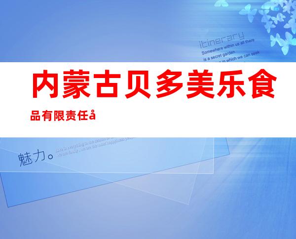 内蒙古贝多美乐食品有限责任公司