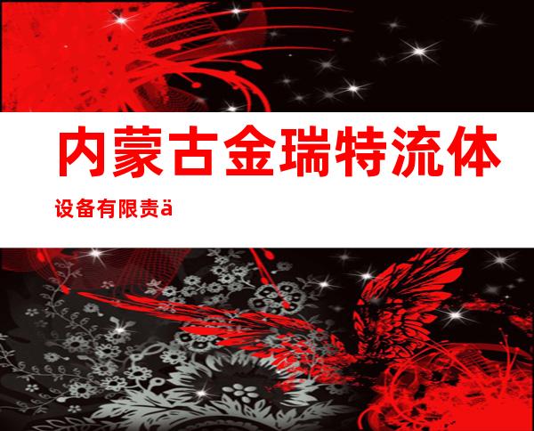 内蒙古金瑞特流体设备有限责任公司