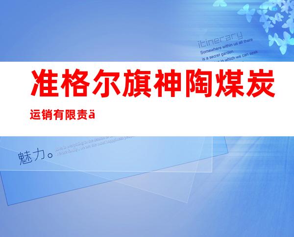 准格尔旗神陶煤炭运销有限责任公司营沙壕煤矿