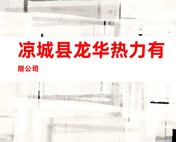凉城县龙华热力有限公司