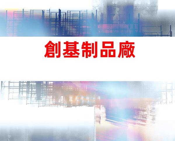 創基制品廠
