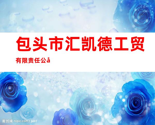 包头市汇凯德工贸有限责任公司