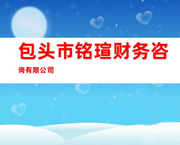 包头市铭瑄财务咨询有限公司