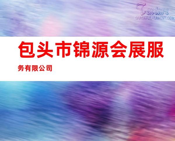 包头市锦源会展服务有限公司