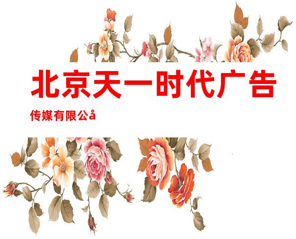 北京天一时代广告传媒有限公司